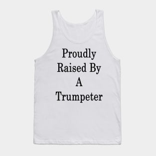 Proudly Raised By A Trumpeter Tank Top